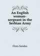 An English woman-sergeant in the Serbian Army, Flora Sandes 