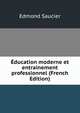 Education moderne et entrainement professionnel (French Edition), Edmond Saucier 