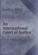 An International Court of Justice, JAMES B. SCOTT 