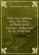 With Our Fighting Men: The Story of Their Faith, Courage, Endurance in the Great War, William Edward Sellers 