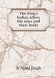 The King's Indian allies: the rajas and their India, St Nihal Singh 