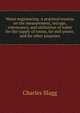 Water engineering. A practical treatise on the measurement, storage, conveyance, and utilisation of water for the supply of towns, for mill power, and for other purposes, Charles Slagg 