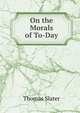 On the Morals of To-Day, Thomas Slater 