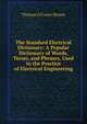 The Standard Electrical Dictionary: A Popular Dictionary of Words, Terms, and Phrases, Used in the Practice of Electrical Engineering, Thomas O'Conor Sloane 