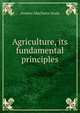 Agriculture, its fundamental principles, Andrew MacNairn Soule 