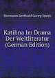 Katilina Im Drama Der Weltliteratur (German Edition), Hermann Berthold Georg Speck 