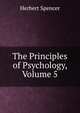 The Principles of Psychology, Volume 5, Spencer, Herbert, 1820-1903 