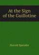 At the Sign of the Guillotine, Harold Spender 