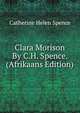 Clara Morison By C.H. Spence. (Afrikaans Edition), Catherine Helen Spence 