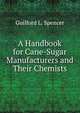 A Handbook for Cane-Sugar Manufacturers and Their Chemists, Guilford L. Spencer 