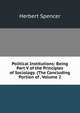 Political Institutions: Being Part V of the Principles of Sociology. (The Concluding Portion of , Volume 2, Spencer, Herbert, 1820-1903 