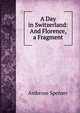 A Day in Switzerland: And Florence, a Fragment, Ambrose Spenser 