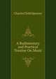A Rudimentary and Practical Treatise On Music, Charles Child Spencer 