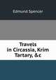 Travels in Circassia, Krim Tartary, &c, Edmund Spencer 