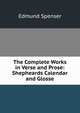 The Complete Works in Verse and Prose: Shepheards Calendar and Glosse, Spenser Edmund 