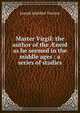 Master Virgil: the author of the ?neid as he seemed in the middle ages : a series of studies, Joseph Salathiel Tunison 