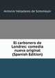El carbonero de Londres: comedia nueva original (Spanish Edition), Antonio Valladares de Sotomayor 