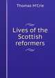 Lives of the Scottish reformers, M'Crie, Thomas 