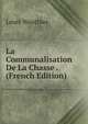 La Communalisation De La Chasse . (French Edition), Louis Wauthier 