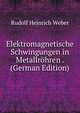 Elektromagnetische Schwingungen in Metallr?hren . (German Edition), Rudolf Heinrich Weber 