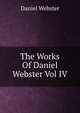The Works Of Daniel Webster Vol IV, Webster, Daniel 
