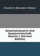 Gewerbsindustrie Und Staatswirthschaft, Volume 1 (German Edition), Friedrich Benedict Weber 