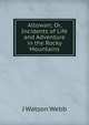 Altowan; Or, Incidents of Life and Adventure in the Rocky Mountains, J Watson Webb 