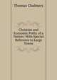 Christian and Economic Polity of a Nation: With Special Reference to Large Towns, Chalmers, Thomas 