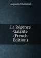 La Regence Galante (French Edition), Augustin Challamel 