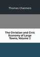 The Christian and Civic Economy of Large Towns, Volume 2, Chalmers, Thomas 
