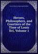 Heroes, Philosophers, and Courtiers of the Time of Louis Xvi, Volume 1, Annie Emma Armstrong [Challice 
