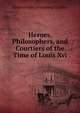 Heroes, Philosophers, and Courtiers of the Time of Louis Xvi., Annie Emma Armstrong Challice 
