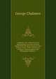Caledonia, Or, a Historical and Topographical Account of North Britain from the Most Ancient to the Present Times: With a Dictionary of Places, Chorographical and Philological, Volume 7, George Chalmers 