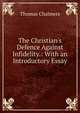 The Christian's Defence Against Infidelity.: With an Introductory Essay, Chalmers, Thomas 
