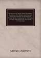 An Historical View of the Domestic Economy of G. Britain, and Ireland, from the Earliest to the Present Times: With a Comparative Estimate of Their Manufactures, and Trade, in Every Age, George Chalmers 