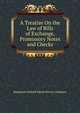 A Treatise On the Law of Bills of Exchange, Promissory Notes and Checks, Mackenzie Dalzell Edwin Stewar Chalmers 