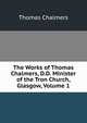 The Works of Thomas Chalmers, D.D. Minister of the Tron Church, Glasgow, Volume 1, Chalmers, Thomas 