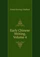 Early Chinese Writing, Volume 4, Frank Herring Chalfant 