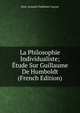 La Philosophie Individualiste; Etude Sur Guillaume De Humboldt (French Edition), Paul-Armand Challemel-Lacour 