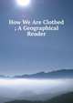 How We Are Clothed ; A Geographical Reader, 
