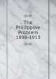 The Philippine Problem 1898-1913, 