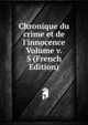 Chronique du crime et de l'innocence Volume v. 5 (French Edition), 