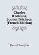 Charles D'orl?ans, Joueur D'?checs (French Edition), Pierre Champion 