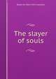 The slayer of souls, Robert W. 1865-1933 Chambers 