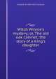 Witch Winnie's mystery; or, The old oak cabinet; the story of a King's daughter, Elizabeth Williams Champney 