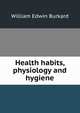 Health habits, physiology and hygiene, William Edwin Burkard 