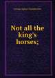 Not all the king's horses;, George Agnew Chamberlain 
