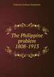 The Philippine problem 1808-1913, Frederick Carleton Chamberlin 