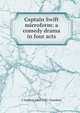 Captain Swift microform: a comedy drama in four acts, C Haddon 1860-1921 Chambers 