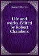 Life and works. Edited by Robert Chambers, Burns Robert 